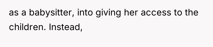 as a babysitter, into giving her access to the children....