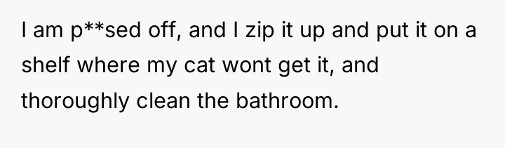 I am p**sed off, and I zip it up and...