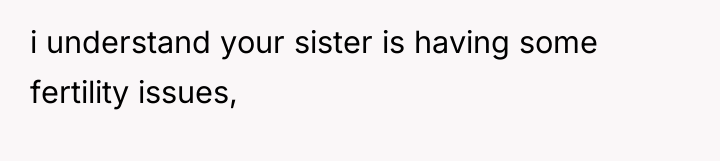 i understand your sister is having some fertility issues,