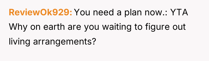 ReviewOk929 You need a plan now.: YTA Why on earth...