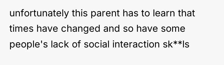 unfortunately this parent has to learn that times have changed...