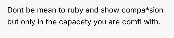 Dont be mean to ruby and show compa*sion but only...