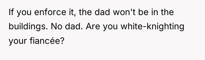 If you enforce it, the dad won't be in the...