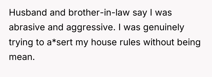 Husband and brother-in-law say I was abrasive and aggressive. I...