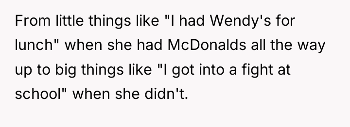 From little things like "I had Wendy's for lunch" when...