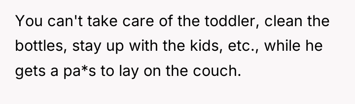 You can't take care of the toddler, clean the bottles,...