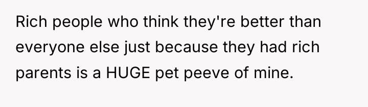 Rich people who think they're better than everyone else just...