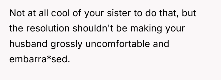 Not at all cool of your sister to do that,...