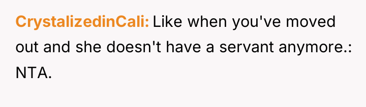 CrystalizedinCali Like when you've moved out and she doesn't have...