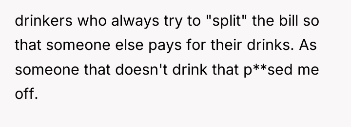 drinkers who always try to "split" the bill so that...