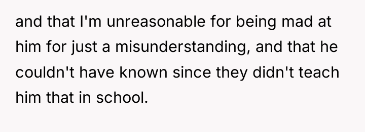 and that I'm unreasonable for being mad at him for...
