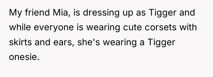 My friend Mia, is dressing up as Tigger and while...