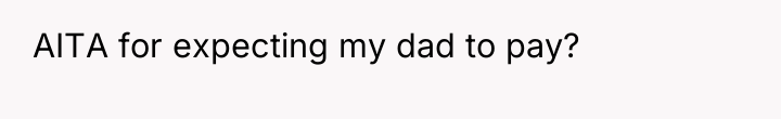 AITA for expecting my dad to pay?
