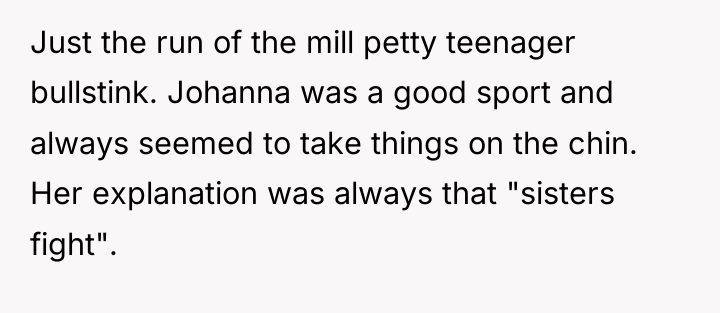 Just the run of the mill petty teenager bullstink. Johanna...