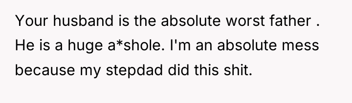 Your husband is the absolute worst father . He is...