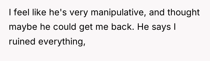 I feel like he's very manipulative, and thought maybe he...