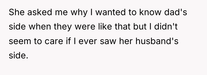 She asked me why I wanted to know dad's side...