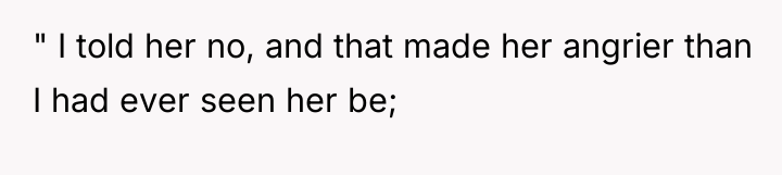" I told her no, and that made her angrier...