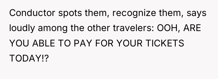 Conductor spots them, recognize them, says loudly among the other...