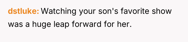 dstluke Watching your son's favorite show was a huge leap...