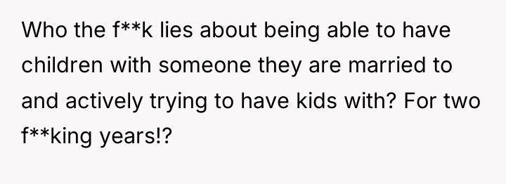 Who the f**k lies about being able to have children...