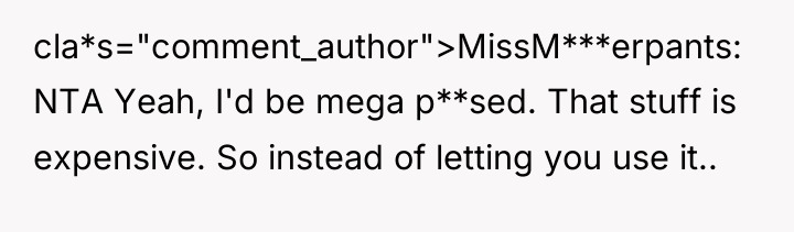 cla*s="comment_author">MissM***erpants: NTA Yeah, I'd be mega p**sed. That stuff is...