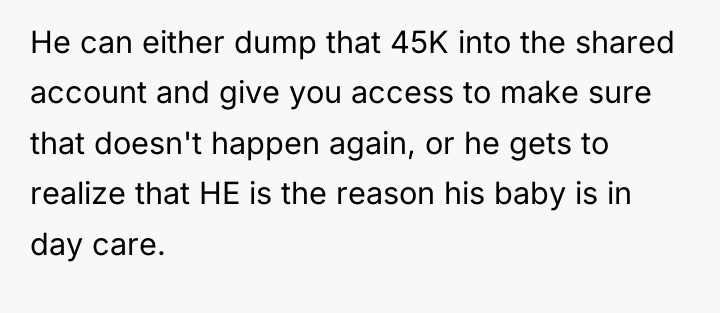 He can either dump that 45K into the shared account...