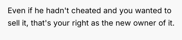 Even if he hadn't cheated and you wanted to sell...
