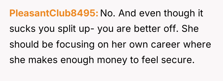 PleasantClub8495 No. And even though it sucks you split up-...