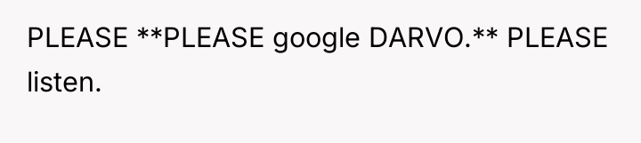 PLEASE **PLEASE google DARVO.** PLEASE listen.