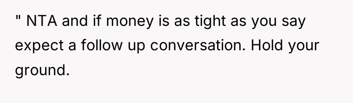 " NTA and if money is as tight as you...