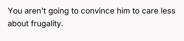 You aren't going to convince him to care less about...