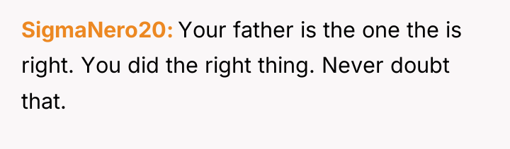 SigmaNero20 Your father is the one the is right. You...