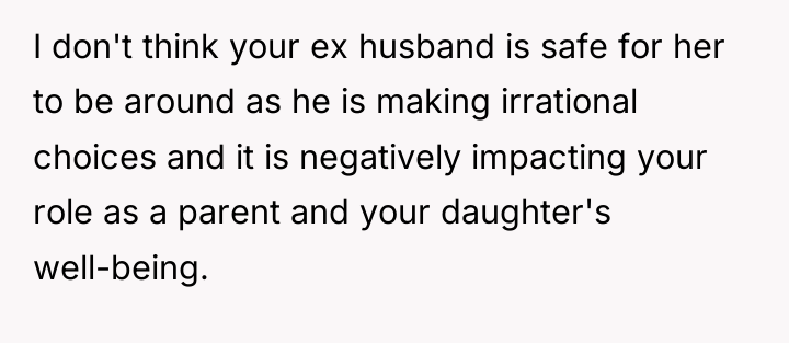 I don't think your ex husband is safe for her...