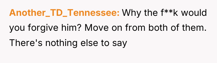 Another_TD_Tennessee Why the f**k would you forgive him? Move on...