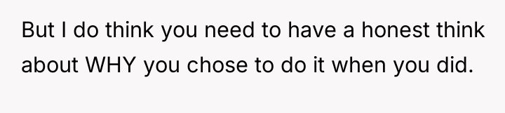 But I do think you need to have a honest...