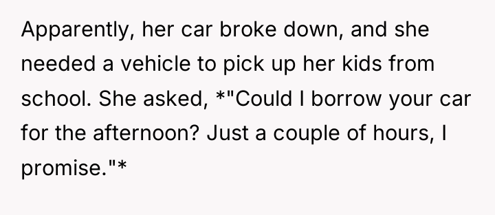 Apparently, her car broke down, and she needed a vehicle...
