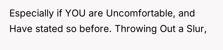 Especially if YOU are Uncomfortable, and Have stated so before....