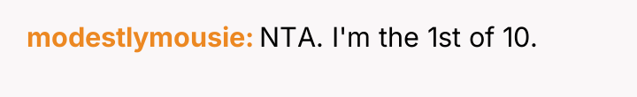 modestlymousie NTA. I'm the 1st of 10.