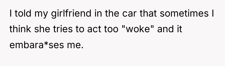 I told my girlfriend in the car that sometimes I...