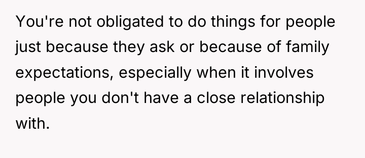 You're not obligated to do things for people just because...