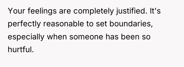 Your feelings are completely justified. It's perfectly reasonable to set...