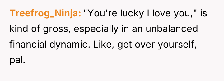 Treefrog_Ninja "You're lucky I love you," is kind of gross,...