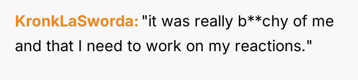 KronkLaSworda "it was really b**chy of me and that I...