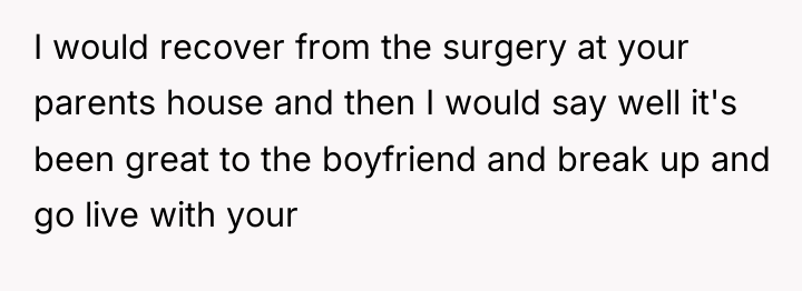 I would recover from the surgery at your parents house...
