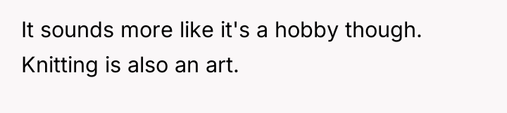 It sounds more like it's a hobby though. Knitting is...