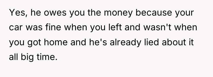 Yes, he owes you the money because your car was...