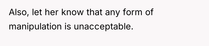 Also, let her know that any form of manipulation is...