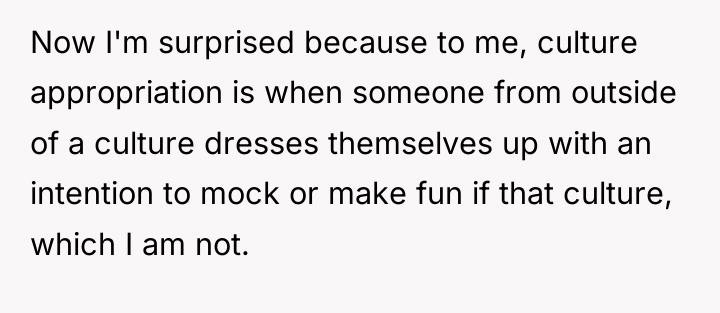 Now I'm surprised because to me, culture appropriation is when...