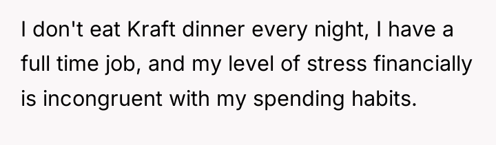 I don't eat Kraft dinner every night, I have a...